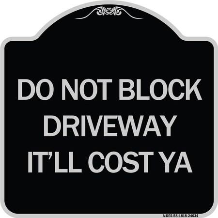 Signmission Do Not Block Driveway Itll Cost Ya Heavy-Gauge Aluminum Architectural Sign, 18" x 18", BS-1818-24634 A-DES-BS-1818-24634